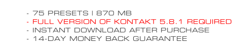 - 75 PRESETS | 870 MB - FULL VERSION OF KONTAKT 5.8.1 REQUIRED - INSTANT DOWNLOAD AFTER PURCHASE - 14-DAY MONEY BACK GUARANTEE