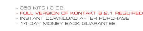 - 350 KITS | 3 GB - FULL VERSION OF KONTAKT 6.2.1 REQUIRED - INSTANT DOWNLOAD AFTER PURCHASE - 14-DAY MONEY BACK GUARANTEE