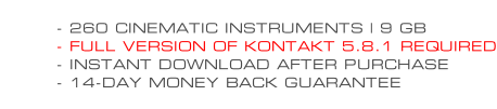 - 260 CINEMATIC INSTRUMENTS | 9 GB - FULL VERSION OF KONTAKT 5.8.1 REQUIRED - INSTANT DOWNLOAD AFTER PURCHASE - 14-DAY MONEY BACK GUARANTEE