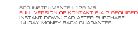 - 800 INSTRUMENTS | 129 MB - FULL VERSION OF KONTAKT 6.4.2 REQUIRED - INSTANT DOWNLOAD AFTER PURCHASE - 14-DAY MONEY BACK GUARANTEE